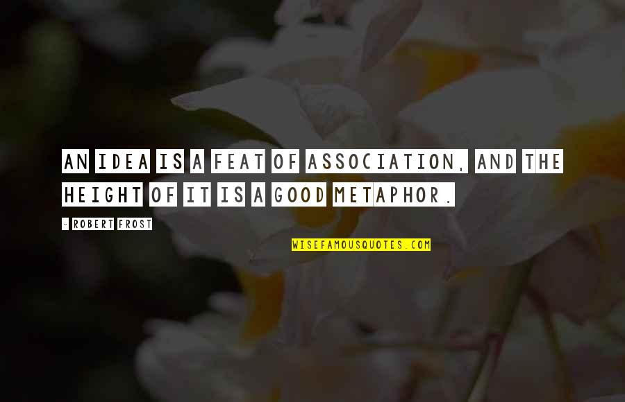 Nutzlose Esser Quotes By Robert Frost: An idea is a feat of association, and