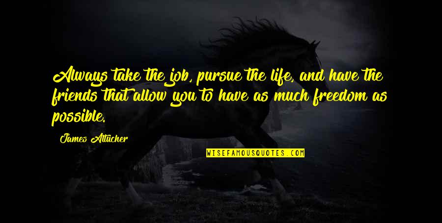 Nuudists Quotes By James Altucher: Always take the job, pursue the life, and Nuudists Quotes By James Altucher: Always take the job, pursue the life, and