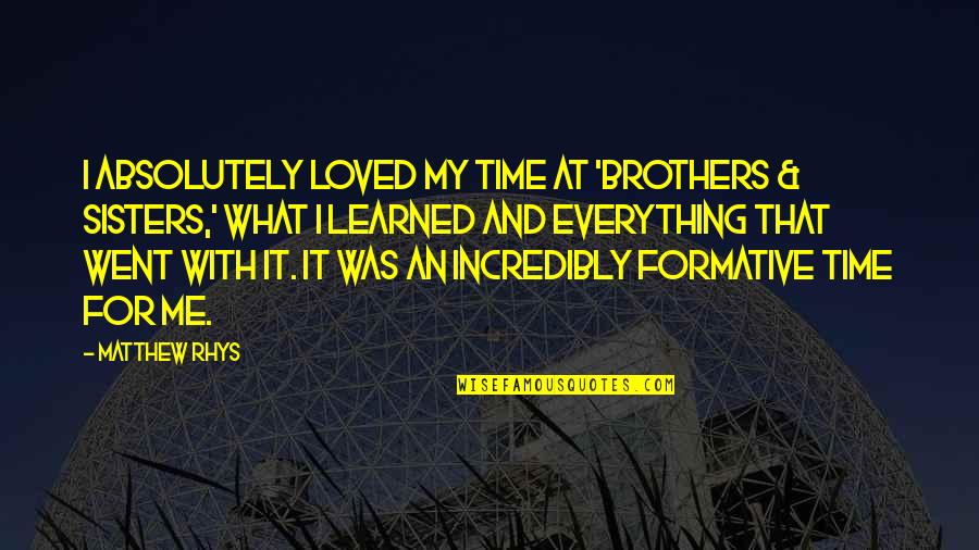 Nuutinen Golfer Quotes By Matthew Rhys: I absolutely loved my time at 'Brothers & Nuutinen Golfer Quotes By Matthew Rhys: I absolutely loved my time at 'Brothers &