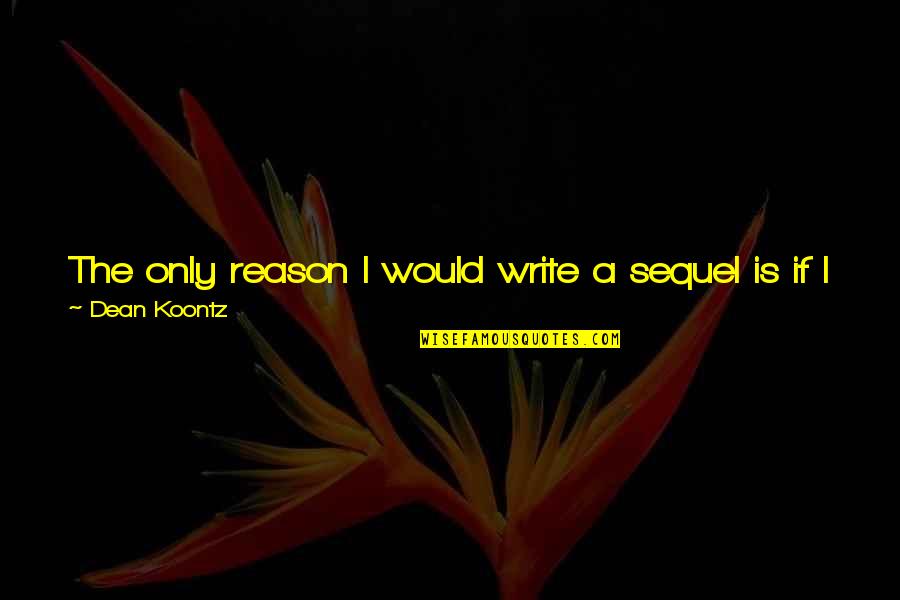 Nuwara Eliya Quotes By Dean Koontz: The only reason I would write a sequel