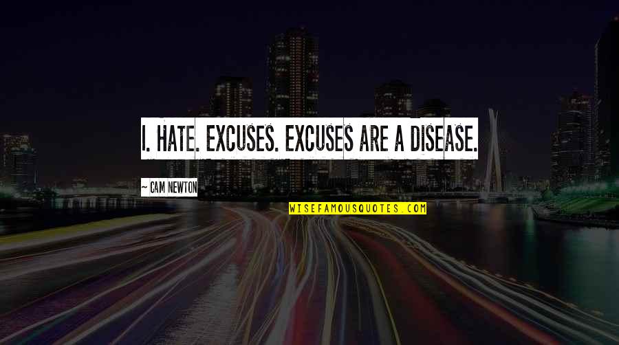 Nuwasir Quotes By Cam Newton: I. Hate. Excuses. Excuses are a disease.