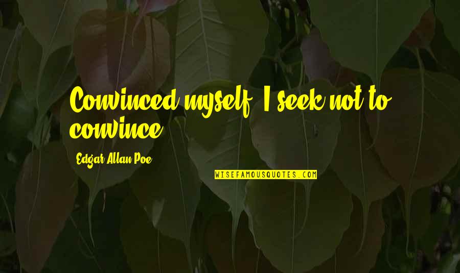 Nuys Weather Quotes By Edgar Allan Poe: Convinced myself, I seek not to convince. Nuys Weather Quotes By Edgar Allan Poe: Convinced myself, I seek not to convince.