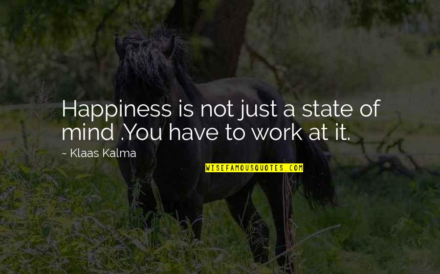 Nuysa Quotes By Klaas Kalma: Happiness is not just a state of mind