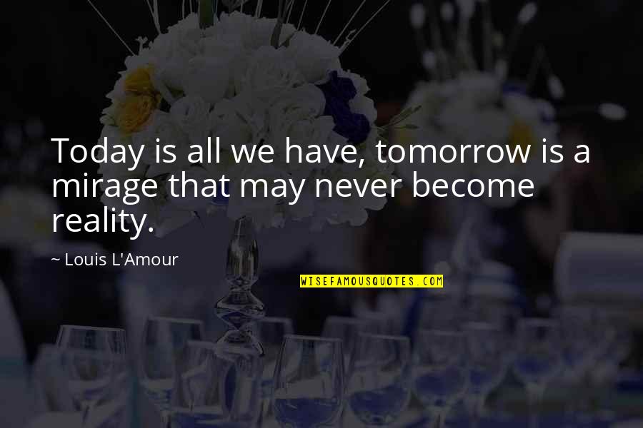 Nuzhat Hussain Quotes By Louis L'Amour: Today is all we have, tomorrow is a