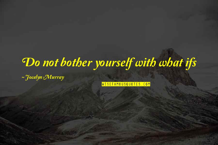 Nuzno Suparnicarstvo Quotes By Jocelyn Murray: Do not bother yourself with what ifs