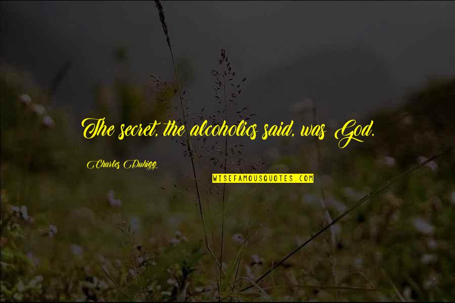 Nuzum Nutraceuticals Quotes By Charles Duhigg: The secret, the alcoholics said, was God. Nuzum Nutraceuticals Quotes By Charles Duhigg: The secret, the alcoholics said, was God.
