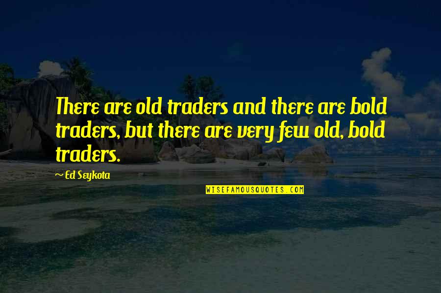 Nuzzi Chiro Quotes By Ed Seykota: There are old traders and there are bold Nuzzi Chiro Quotes By Ed Seykota: There are old traders and there are bold