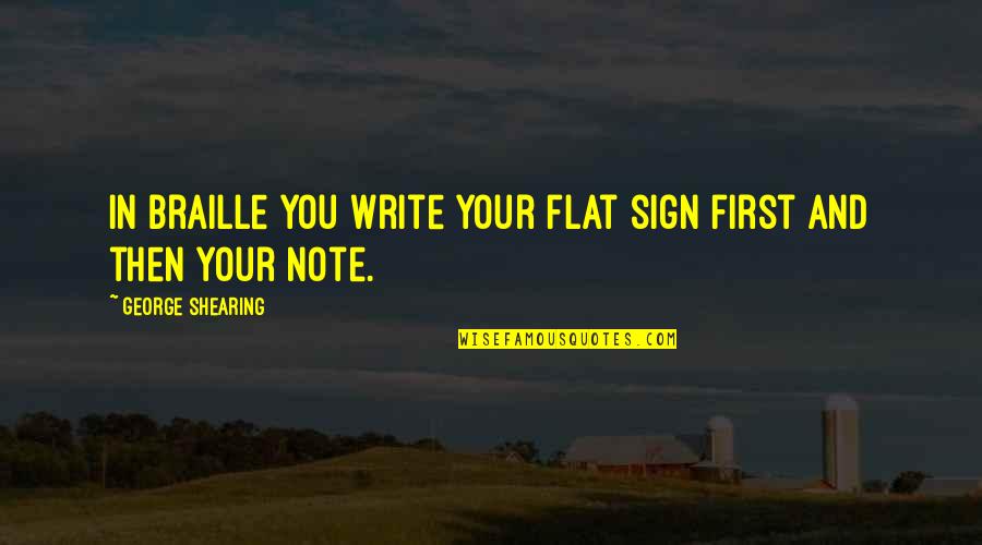 Nuzzi Chiro Quotes By George Shearing: In Braille you write your flat sign first Nuzzi Chiro Quotes By George Shearing: In Braille you write your flat sign first