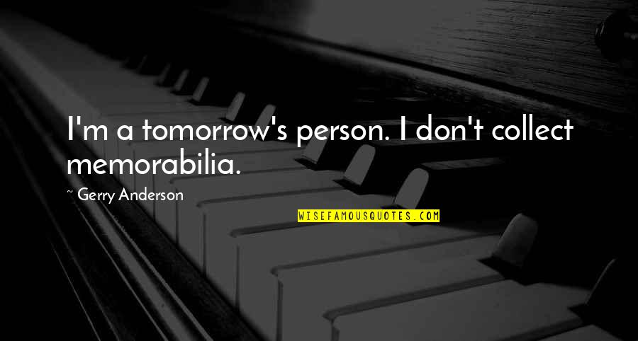 Nuzzi Chiro Quotes By Gerry Anderson: I'm a tomorrow's person. I don't collect memorabilia.