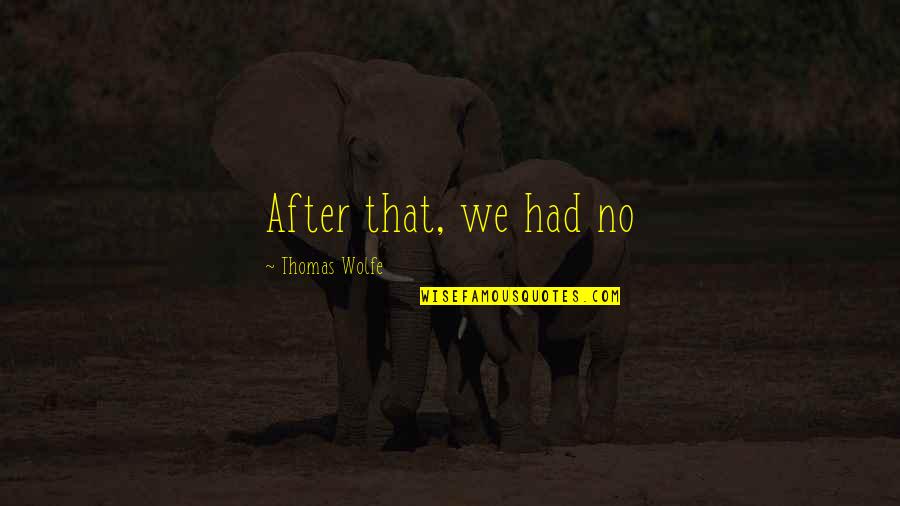 Nuzzos Farm Quotes By Thomas Wolfe: After that, we had no Nuzzos Farm Quotes By Thomas Wolfe: After that, we had no