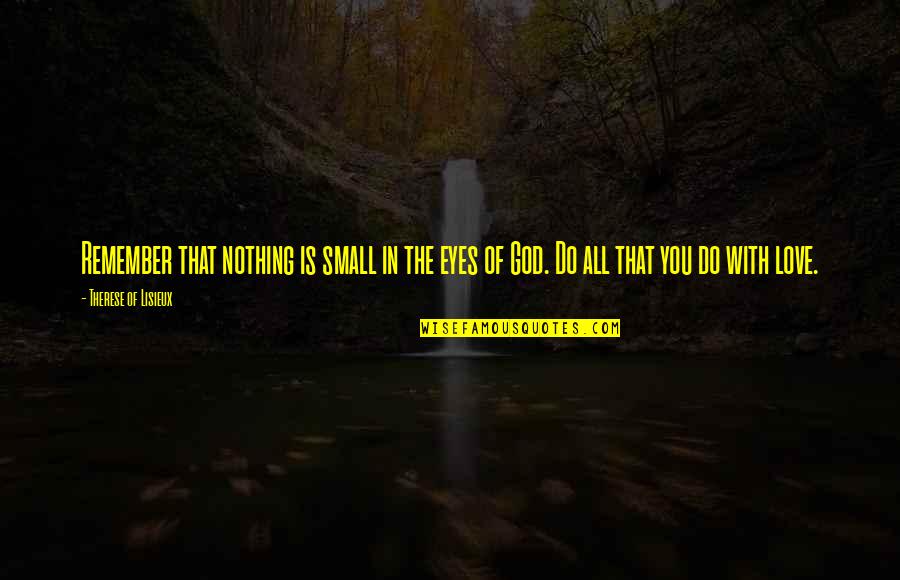 Nv Area Quotes By Therese Of Lisieux: Remember that nothing is small in the eyes Nv Area Quotes By Therese Of Lisieux: Remember that nothing is small in the eyes
