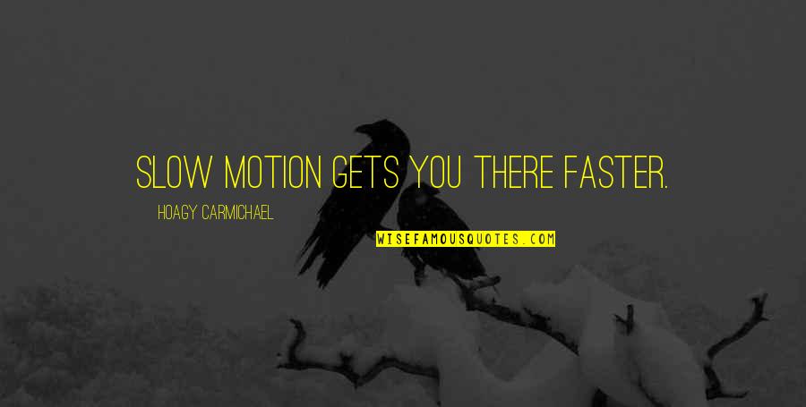 Nvard Core Quotes By Hoagy Carmichael: Slow motion gets you there faster.