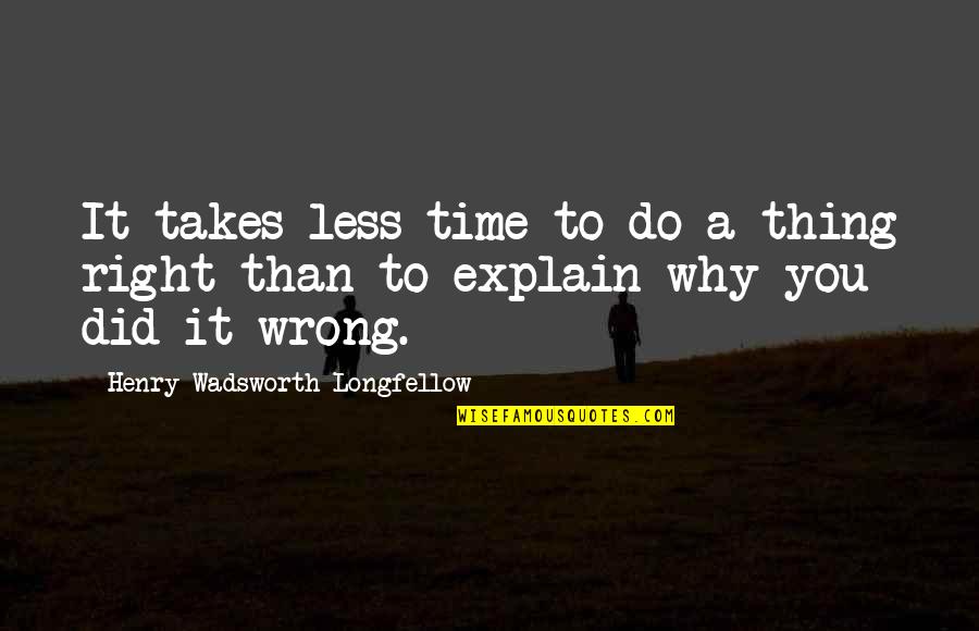 Nvare Yountville Quotes By Henry Wadsworth Longfellow: It takes less time to do a thing Nvare Yountville Quotes By Henry Wadsworth Longfellow: It takes less time to do a thing