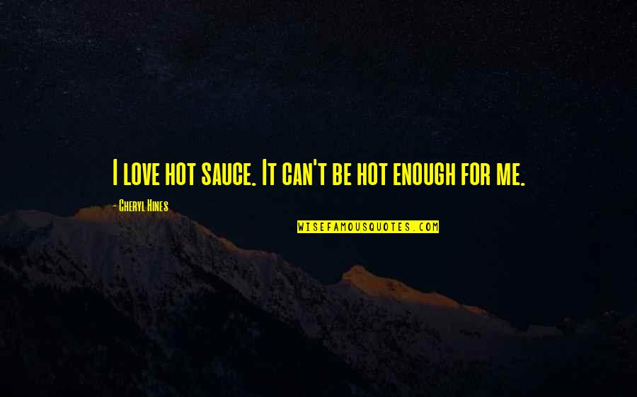 Nvei Quote Quotes By Cheryl Hines: I love hot sauce. It can't be hot