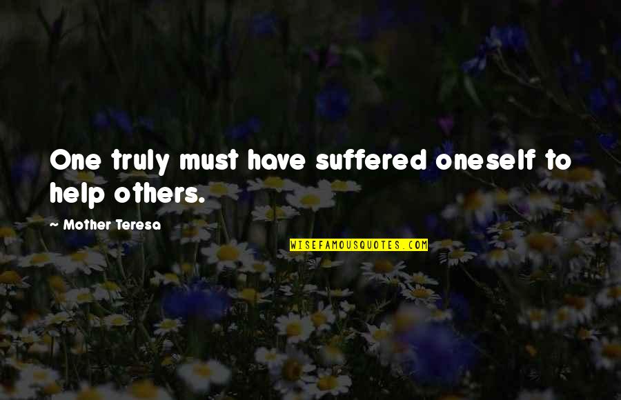 Nvei Quote Quotes By Mother Teresa: One truly must have suffered oneself to help