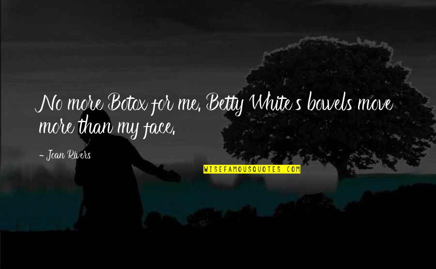 Nvene Quotes By Joan Rivers: No more Botox for me. Betty White's bowels