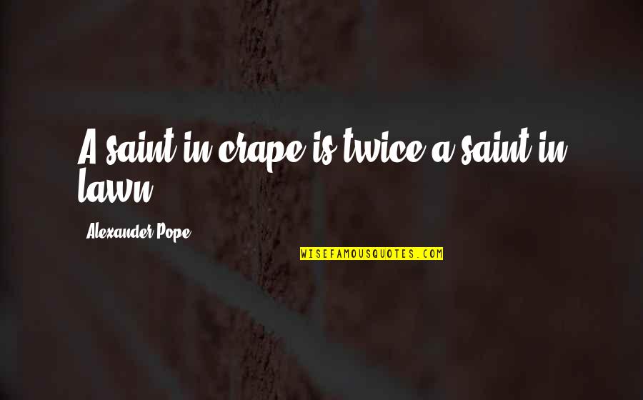 Nvia Shield Quotes By Alexander Pope: A saint in crape is twice a saint