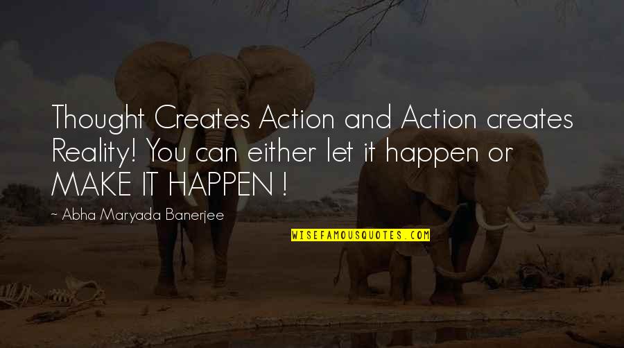 Nvndc Quotes By Abha Maryada Banerjee: Thought Creates Action and Action creates Reality! You Nvndc Quotes By Abha Maryada Banerjee: Thought Creates Action and Action creates Reality! You