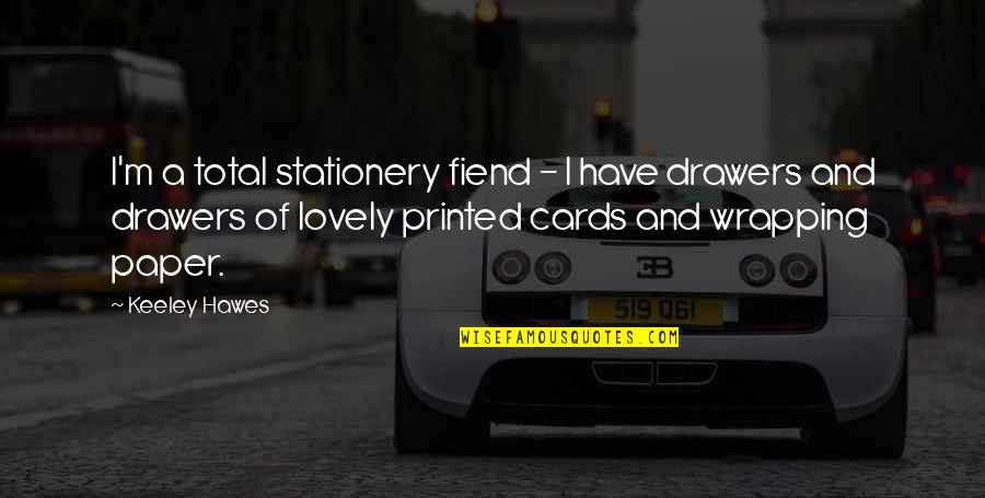Nvr Inc Quotes By Keeley Hawes: I'm a total stationery fiend - I have Nvr Inc Quotes By Keeley Hawes: I'm a total stationery fiend - I have