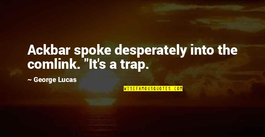 Nvratio Quotes By George Lucas: Ackbar spoke desperately into the comlink. "It's a Nvratio Quotes By George Lucas: Ackbar spoke desperately into the comlink. "It's a