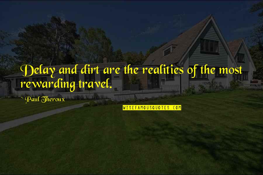 Nvratio Quotes By Paul Theroux: Delay and dirt are the realities of the
