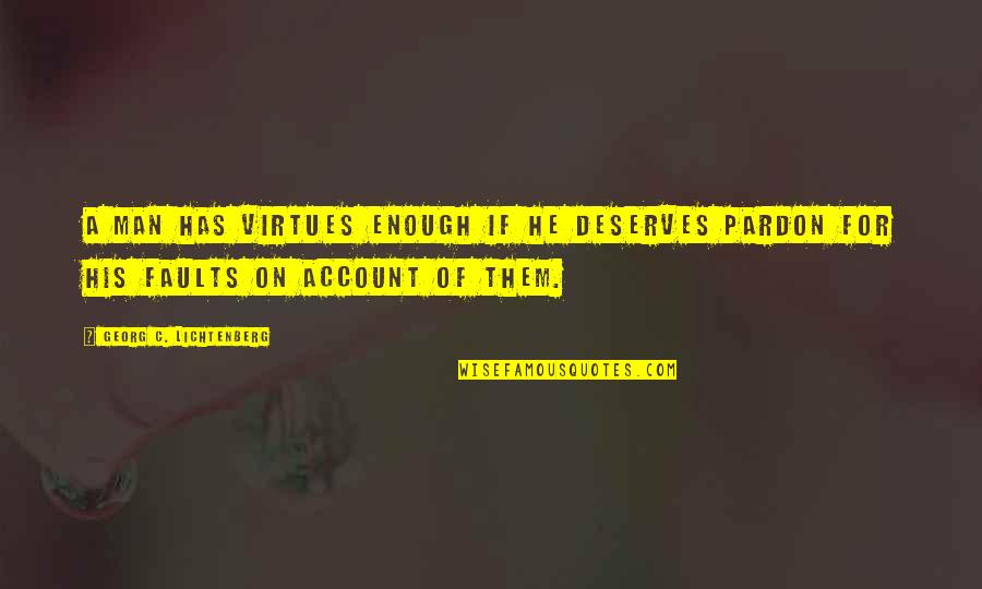 Nvrec Quotes By Georg C. Lichtenberg: A man has virtues enough if he deserves Nvrec Quotes By Georg C. Lichtenberg: A man has virtues enough if he deserves