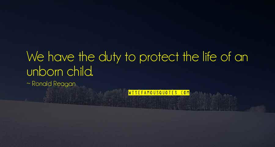 Nvrec Quotes By Ronald Reagan: We have the duty to protect the life Nvrec Quotes By Ronald Reagan: We have the duty to protect the life