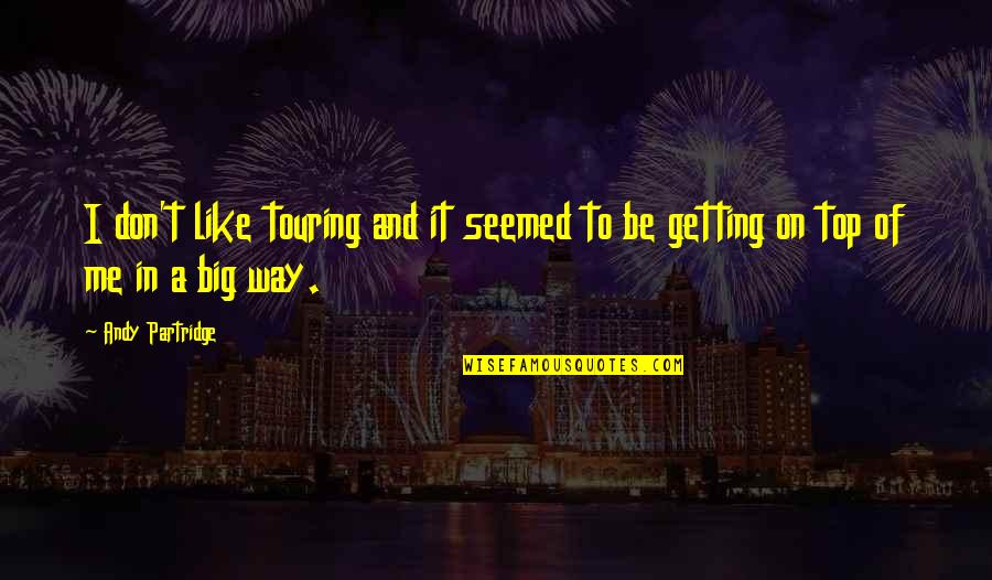 Nvro Quote Quotes By Andy Partridge: I don't like touring and it seemed to