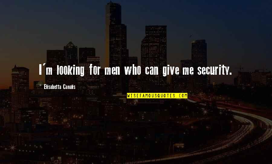 Nvro Quotes By Elisabetta Canalis: I'm looking for men who can give me Nvro Quotes By Elisabetta Canalis: I'm looking for men who can give me