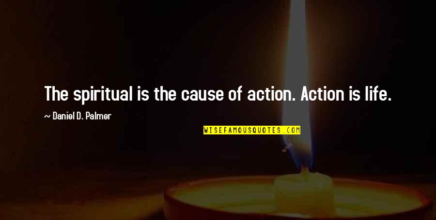 Nvroads Quotes By Daniel D. Palmer: The spiritual is the cause of action. Action Nvroads Quotes By Daniel D. Palmer: The spiritual is the cause of action. Action