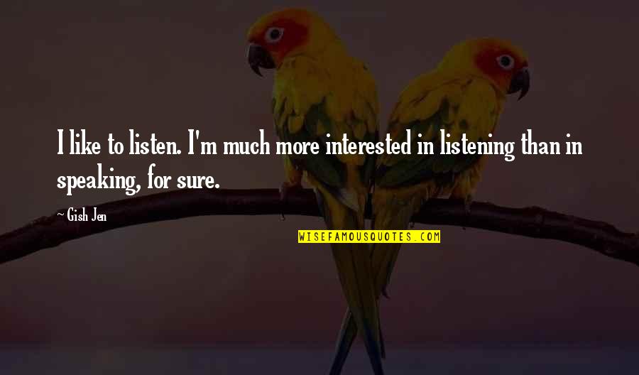 Nvroads Quotes By Gish Jen: I like to listen. I'm much more interested