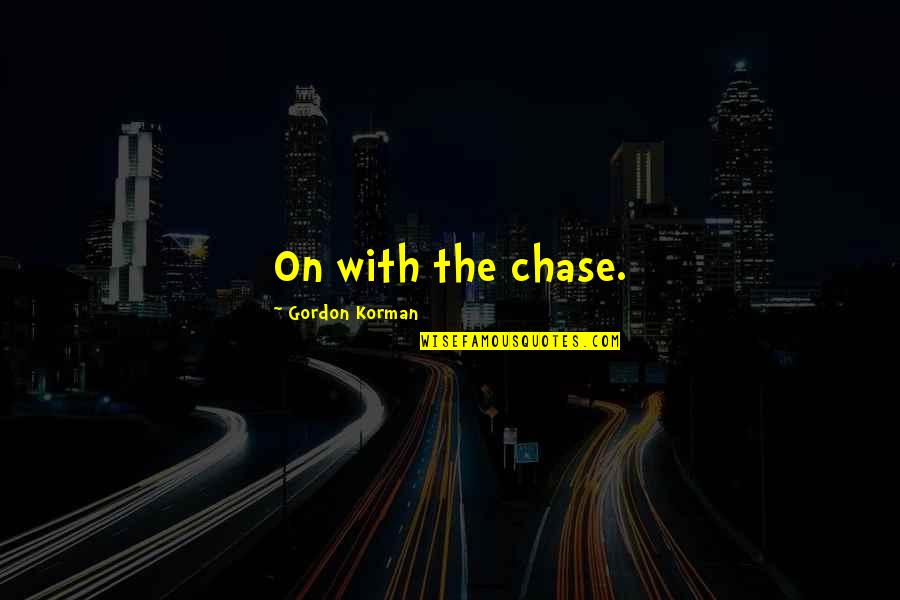 Nvte Lake Quotes By Gordon Korman: On with the chase.
