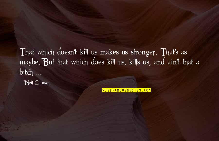 Nvte Lake Quotes By Neil Gaiman: That which doesn't kill us makes us stronger.