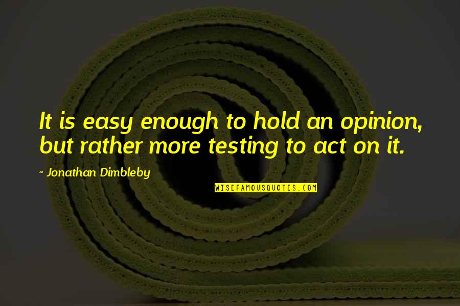 Nvula Quotes By Jonathan Dimbleby: It is easy enough to hold an opinion,