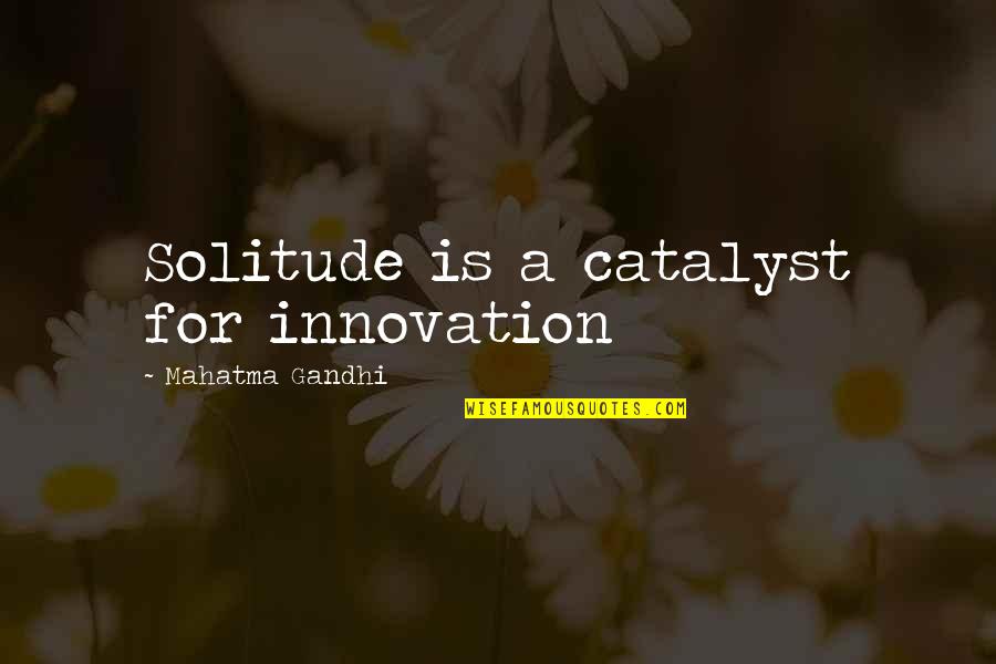 Nwa Express Yourself Quotes By Mahatma Gandhi: Solitude is a catalyst for innovation