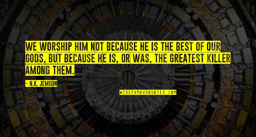 Nwa Inspirational Quotes By N.K. Jemisin: We worship Him not because He is the