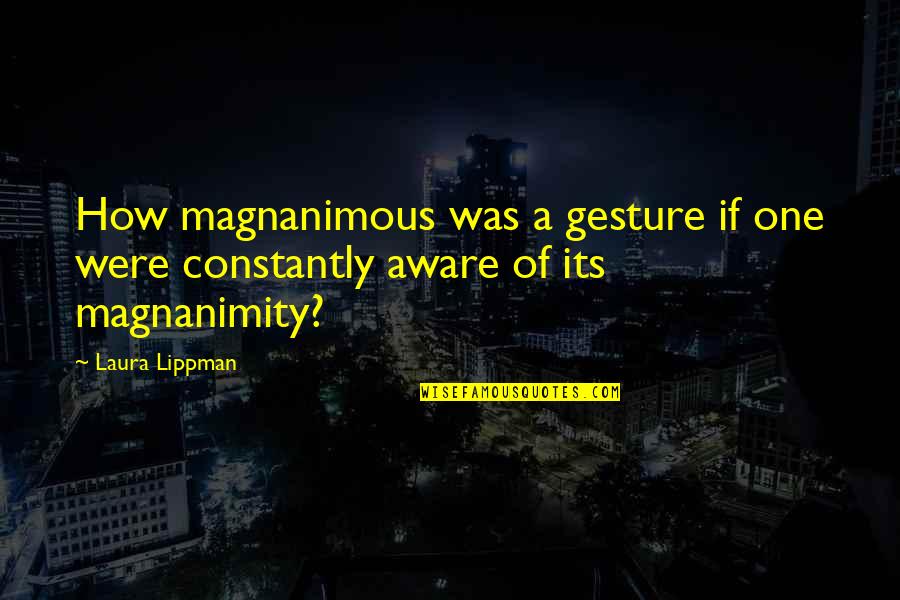 Nwa Motivational Quotes By Laura Lippman: How magnanimous was a gesture if one were