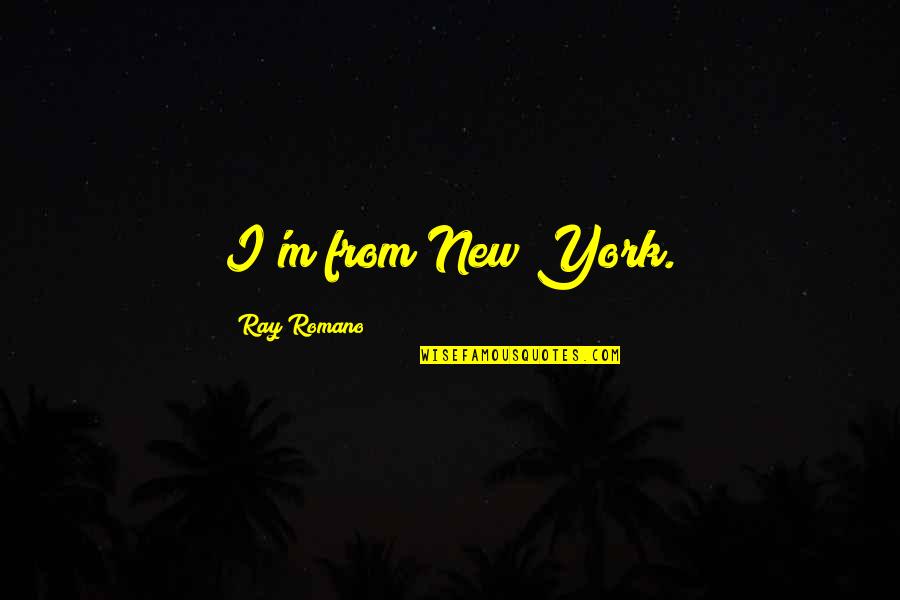 Nwachukwu Uzoma Quotes By Ray Romano: I'm from New York. Nwachukwu Uzoma Quotes By Ray Romano: I'm from New York.