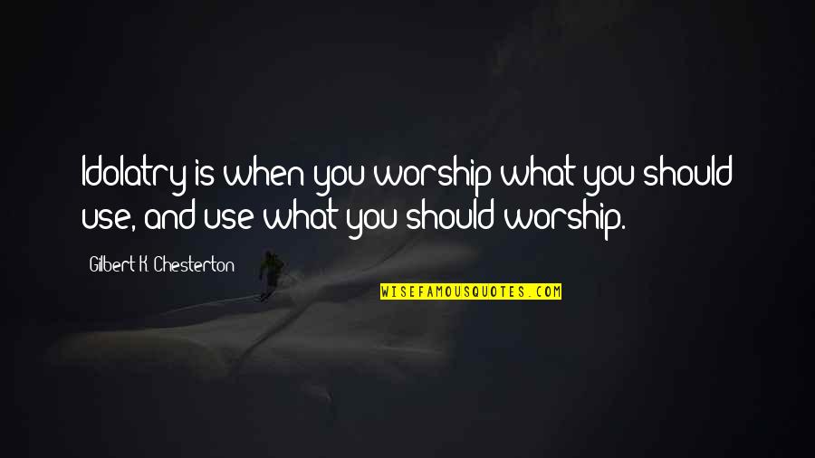 Nwafor Uzodinma Quotes By Gilbert K. Chesterton: Idolatry is when you worship what you should Nwafor Uzodinma Quotes By Gilbert K. Chesterton: Idolatry is when you worship what you should