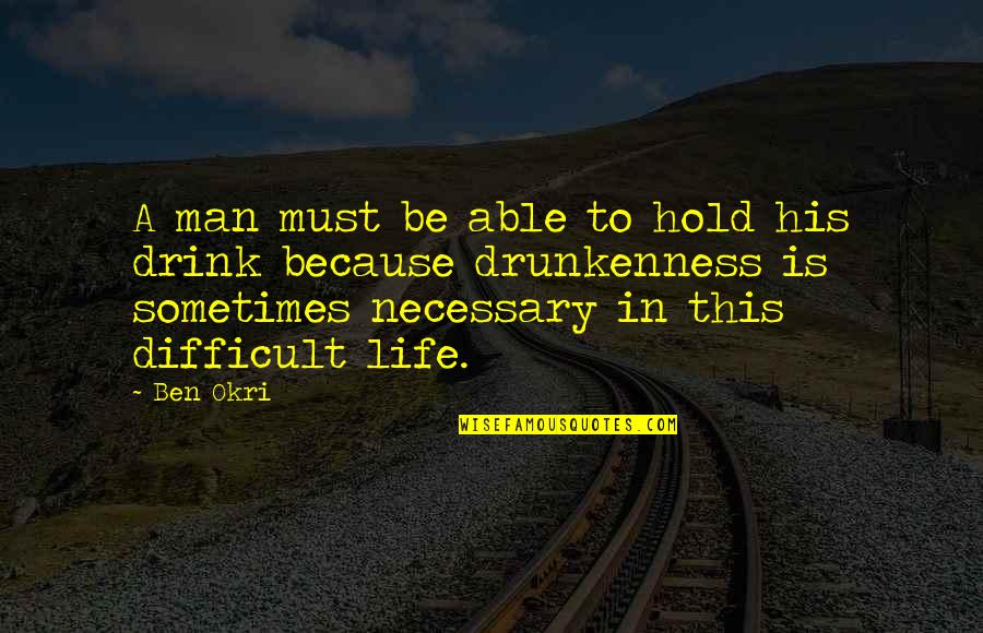 Nwh Quotes By Ben Okri: A man must be able to hold his