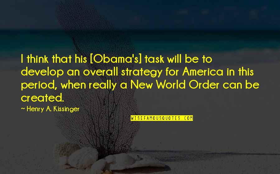 Nwo Order Quotes By Henry A. Kissinger: I think that his [Obama's] task will be