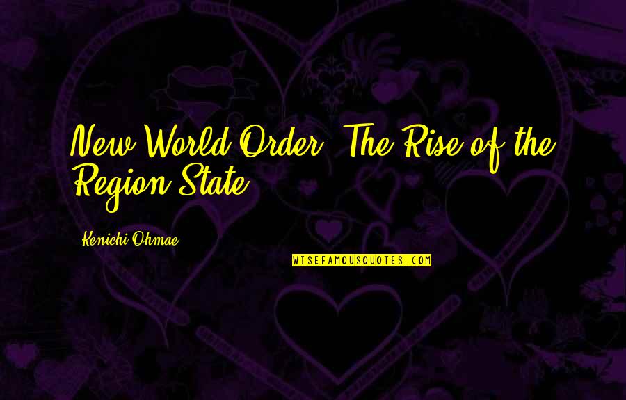 Nwo Order Quotes By Kenichi Ohmae: New World Order: The Rise of the Region-State Nwo Order Quotes By Kenichi Ohmae: New World Order: The Rise of the Region-State