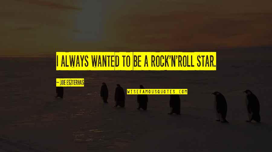 N'wolfe Quotes By Joe Eszterhas: I always wanted to be a rock'n'roll star.