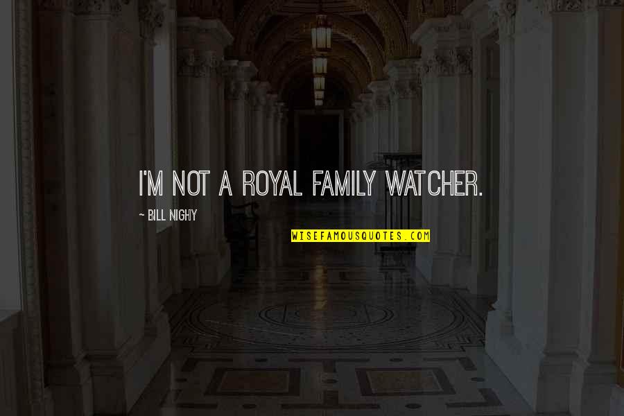 Nwts Picture Quotes By Bill Nighy: I'm not a royal family watcher.