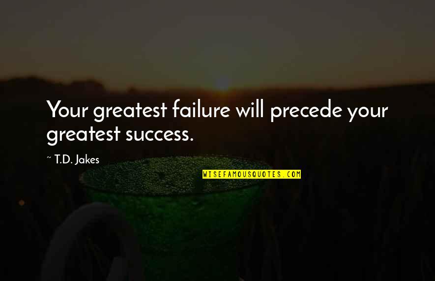 Nxumalo Kramerville Quotes By T.D. Jakes: Your greatest failure will precede your greatest success.