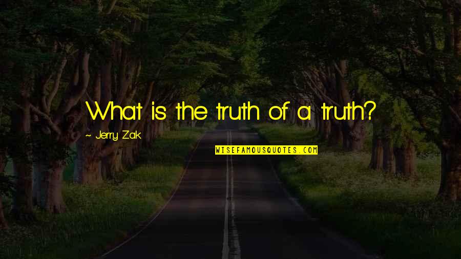 Ny Ri Orgona Metsz Se Quotes By Jerry Zak: What is the truth of a truth?