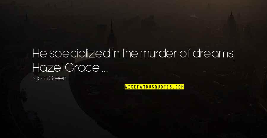 Ny Ri Zolt N Quotes By John Green: He specialized in the murder of dreams, Hazel