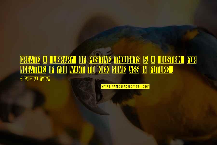 Ny Ribrony Quotes By Kaushal Yadav: Create a "library" of positive thoughts & a Ny Ribrony Quotes By Kaushal Yadav: Create a "library" of positive thoughts & a