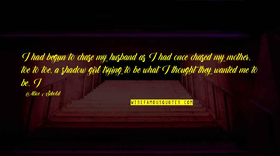 Ny Times V Us Quotes By Alice Sebold: I had begun to chase my husband as