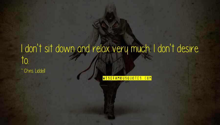 Ny Times V Us Quotes By Chris Liddell: I don't sit down and relax very much.
